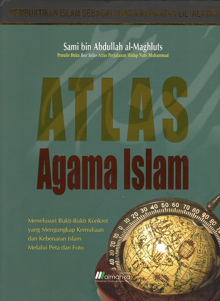 Atlas agama islam : Menelusuri bukti – bukti konkret yang mengungkap kemuliaan dan kebenaran islam melalui peta dan foto